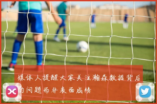 媒体人提醒大家关注瀚森数据背后的问题而非表面成绩