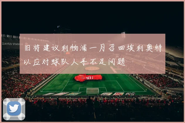 旧将建议利物浦一月召回埃利奥特以应对球队人手不足问题