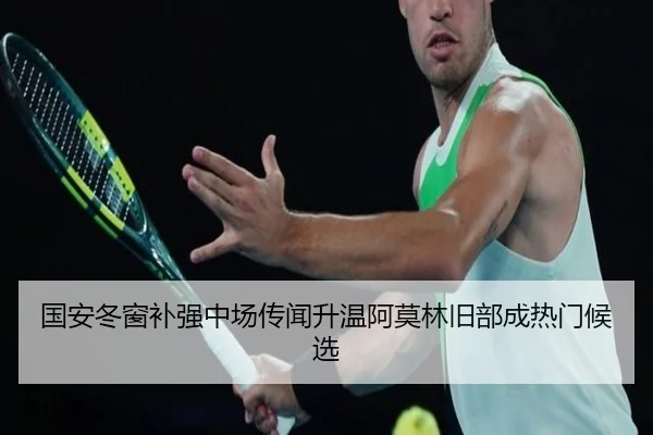 国安冬窗补强中场传闻升温阿莫林旧部成热门候选 | xingkong